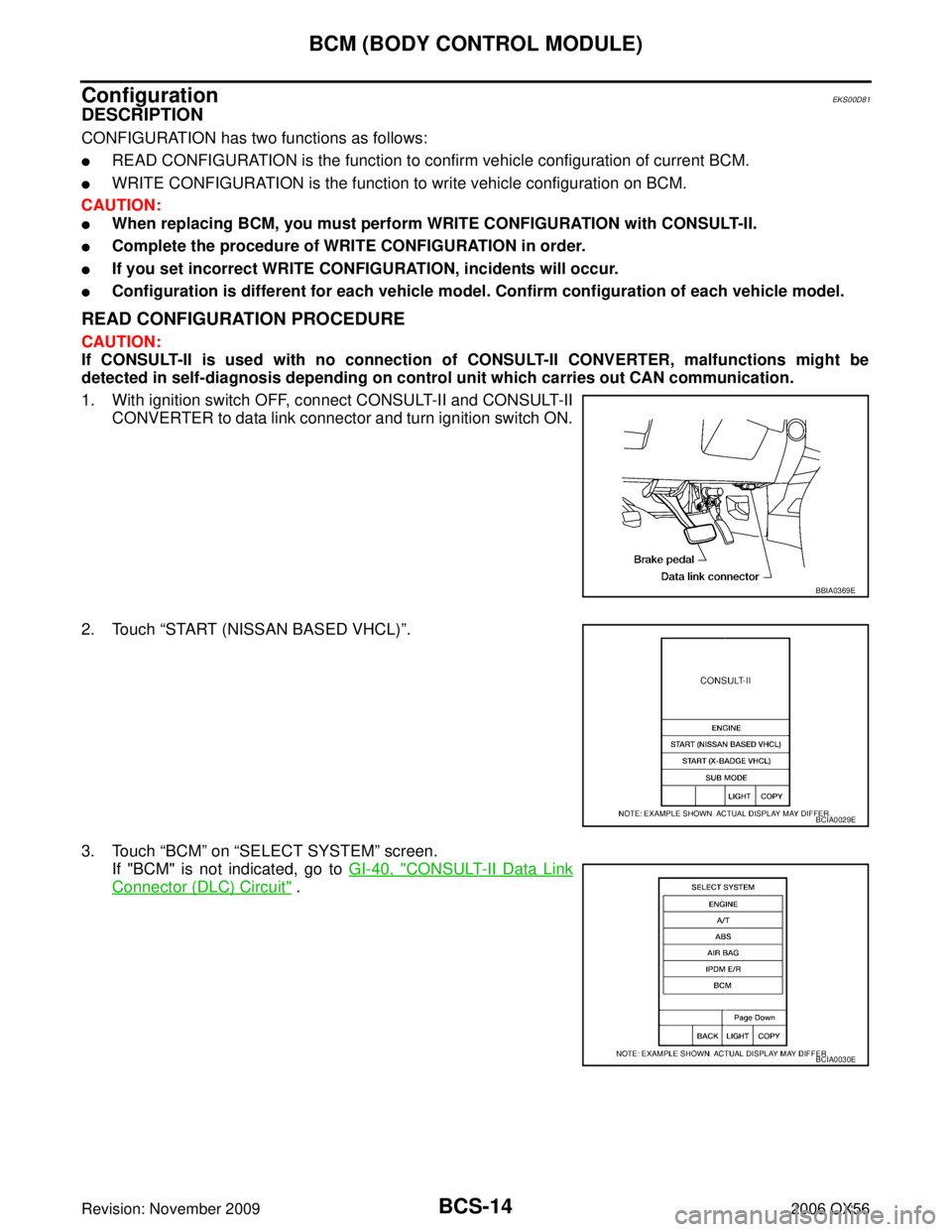 INFINITI QX56 2006  Factory Service Manual BCS-14
BCM (BODY CONTROL MODULE)
Revision: November 20092006 QX56
ConfigurationEKS00D81
DESCRIPTION
CONFIGURATION has two functions as follows:
READ CONFIGURATION is the function to confirm vehicle c