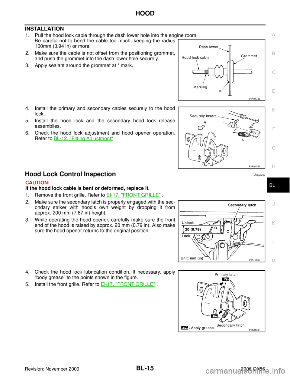 INFINITI QX56 2006  Factory Service Manual HOODBL-15
C
DE
F
G H
J
K L
M A
B
BL
Revision: November 2009 2006 QX56
INSTALLATION
1. Pull the hood lock cable through the dash lower hole into the engine room.
Be careful not to bend the cable too mu