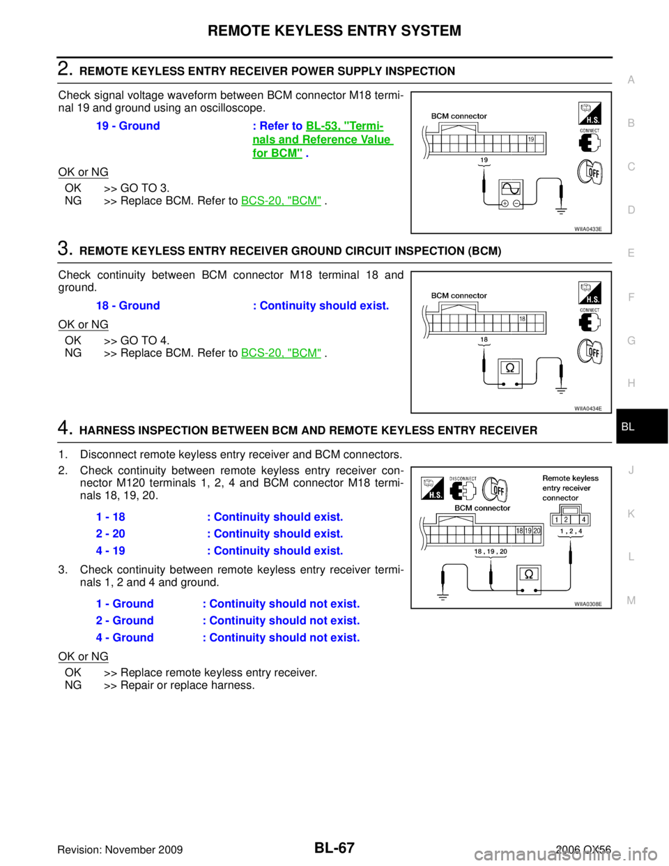 INFINITI QX56 2006 Factory Owners Manual REMOTE KEYLESS ENTRY SYSTEMBL-67
C
DE
F
G H
J
K L
M A
B
BL
Revision: November 2009 2006 QX56
2. REMOTE KEYLESS ENTRY RECEIVER POWER SUPPLY INSPECTION
Check signal voltage waveform between BCM connecto INFINITI QX56 2006 Factory Owners Manual REMOTE KEYLESS ENTRY SYSTEMBL-67
C
DE
F
G H
J
K L
M A
B
BL
Revision: November 2009 2006 QX56
2. REMOTE KEYLESS ENTRY RECEIVER POWER SUPPLY INSPECTION
Check signal voltage waveform between BCM connecto