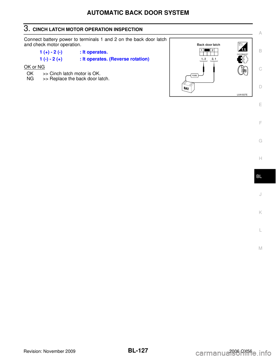 INFINITI QX56 2006  Factory Service Manual AUTOMATIC BACK DOOR SYSTEMBL-127
C
DE
F
G H
J
K L
M A
B
BL
Revision: November 2009 2006 QX56
3. CINCH LATCH MOTOR OPERATION INSPECTION
Connect battery power to terminals 1 and 2 on the back door latch