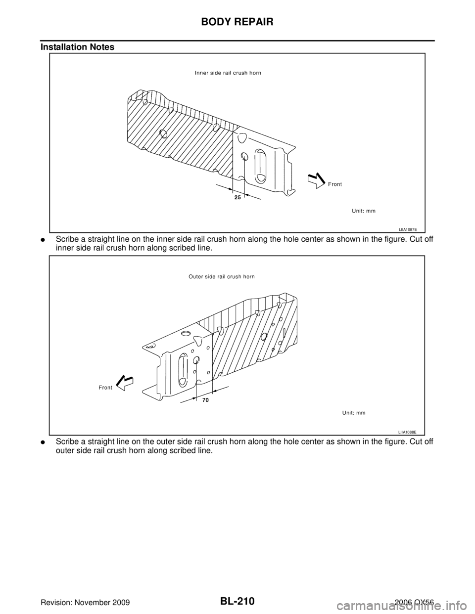 INFINITI QX56 2006  Factory Service Manual BL-210
BODY REPAIR
Revision: November 20092006 QX56
Installation Notes
Scribe a straight line on the inner side rail crush horn along the hole center as shown in the figure. Cut off
inner side rail c