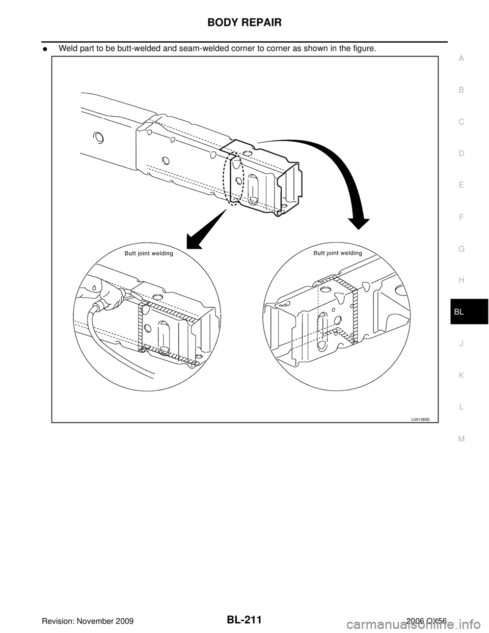 INFINITI QX56 2006  Factory Service Manual BODY REPAIRBL-211
C
DE
F
G H
J
K L
M A
B
BL
Revision: November 2009 2006 QX56
Weld part to be butt-welded and seam-welded corner to corner as shown in the figure.
LIIA1089E 
