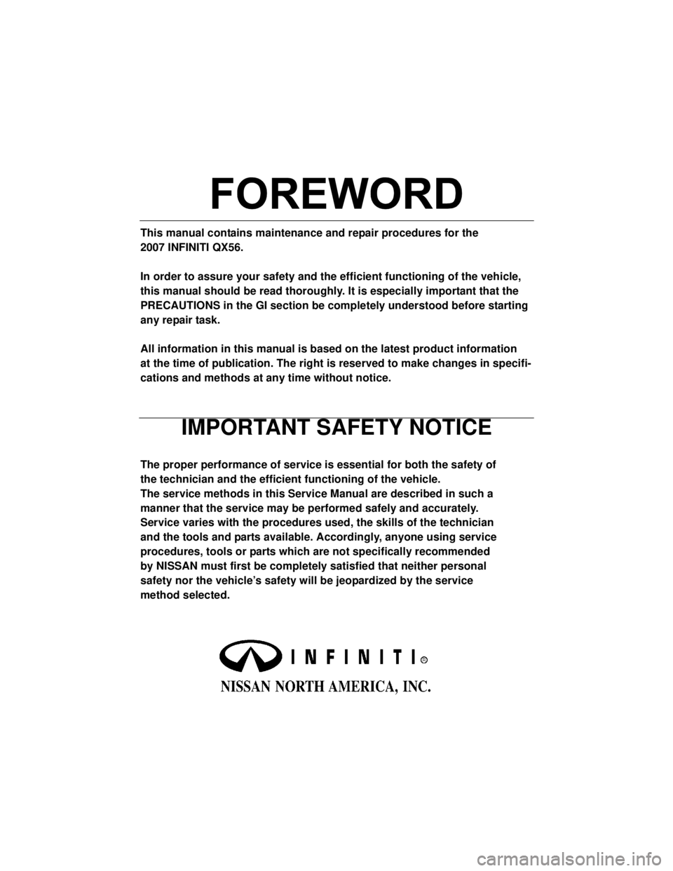 INFINITI QX56 2007  Factory Service Manual 
-2
This manual contains maintenance and repair procedures for the
2007 INFINITI QX56.
In order to assure your safety and the efficient functioning of the vehicle, 
this manual should be read thorough