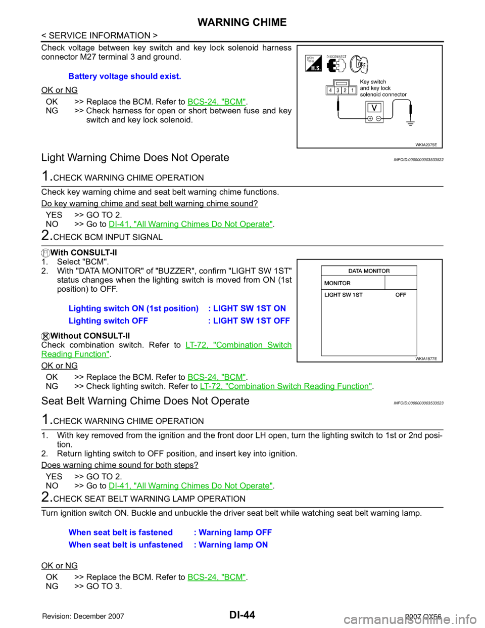 INFINITI QX56 2007  Factory Service Manual DI-44
< SERVICE INFORMATION >
WARNING CHIME
Check voltage between key switch and key lock solenoid harness
connector M27 terminal 3 and ground.
OK or NG
OK >> Replace the BCM. Refer to BCS-24, "BCM".
