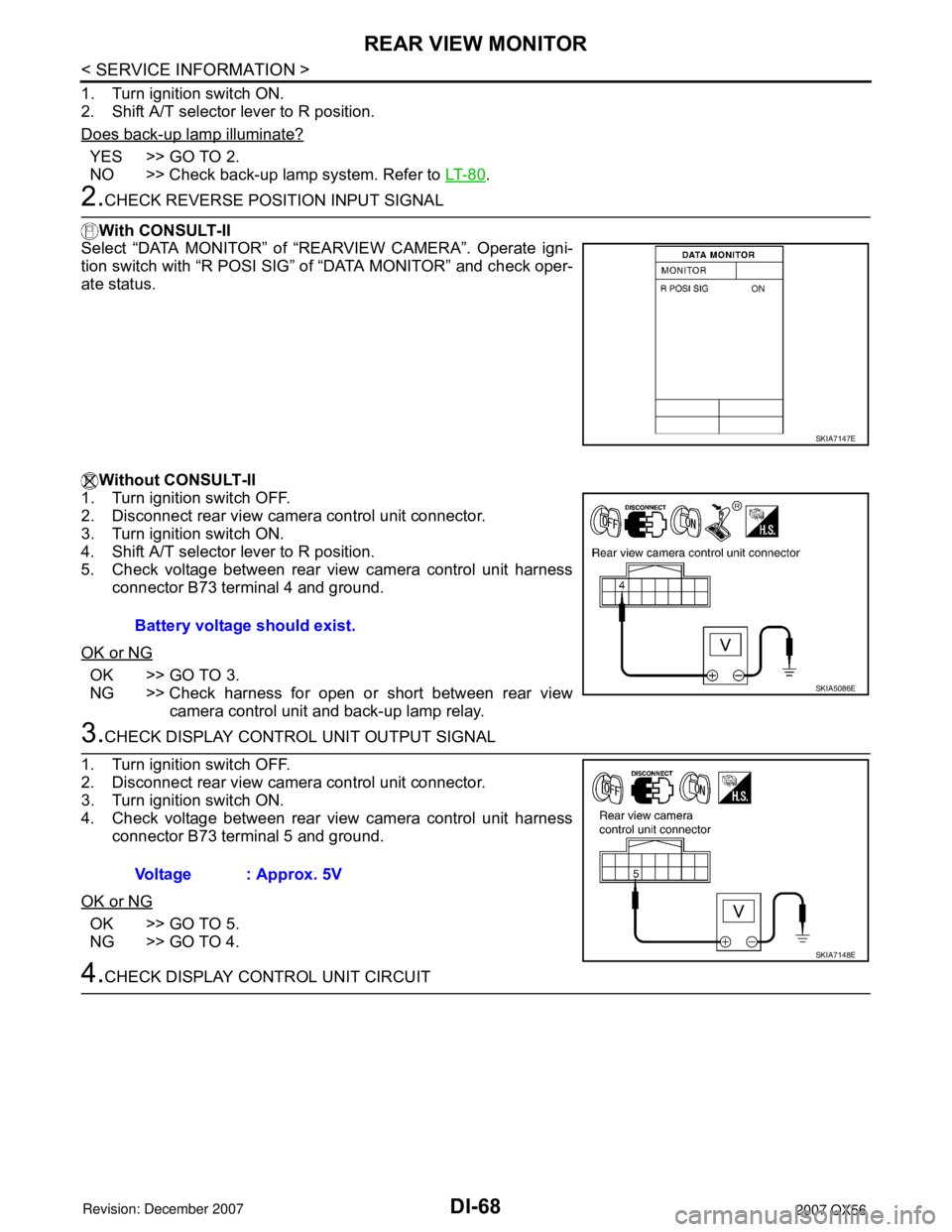 INFINITI QX56 2007 Factory Service Manual DI-68
< SERVICE INFORMATION >
REAR VIEW MONITOR
1. Turn ignition switch ON.
2. Shift A/T selector lever to R position.
Does back-up lamp illuminate?
YES >> GO TO 2.
NO >> Check back-up lamp system. Re INFINITI QX56 2007 Factory Service Manual DI-68
< SERVICE INFORMATION >
REAR VIEW MONITOR
1. Turn ignition switch ON.
2. Shift A/T selector lever to R position.
Does back-up lamp illuminate?
YES >> GO TO 2.
NO >> Check back-up lamp system. Re