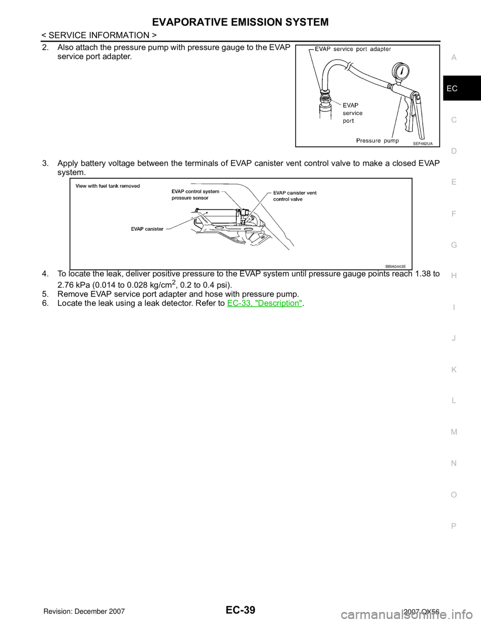 INFINITI QX56 2007 Factory Service Manual EVAPORATIVE EMISSION SYSTEM
EC-39
< SERVICE INFORMATION >
C
D
E
F
G
H
I
J
K
L
MA
EC
N
P O
2. Also attach the pressure pump with pressure gauge to the EVAP
service port adapter.
3. Apply battery voltag INFINITI QX56 2007 Factory Service Manual EVAPORATIVE EMISSION SYSTEM
EC-39
< SERVICE INFORMATION >
C
D
E
F
G
H
I
J
K
L
MA
EC
N
P O
2. Also attach the pressure pump with pressure gauge to the EVAP
service port adapter.
3. Apply battery voltag
