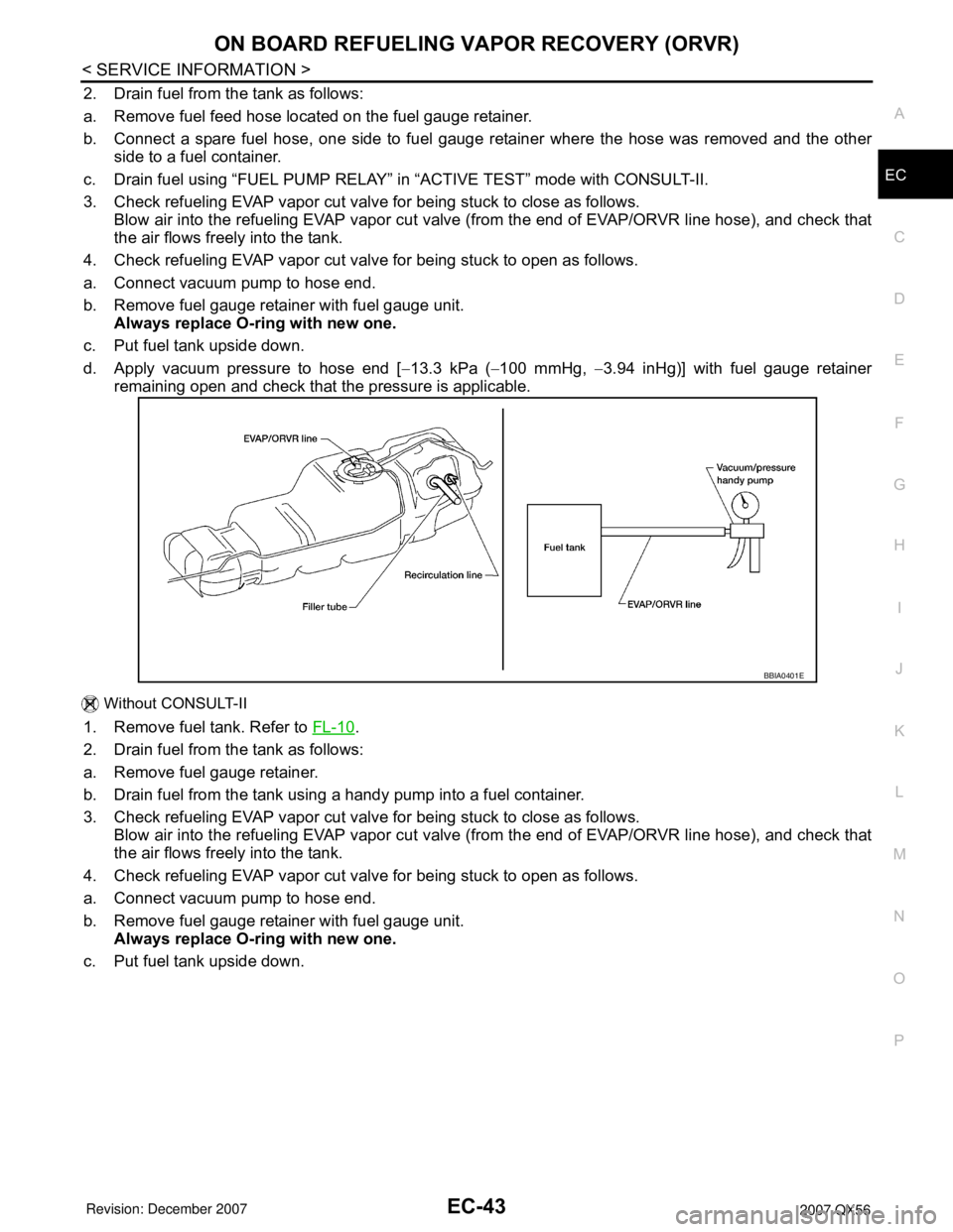 INFINITI QX56 2007 Factory Owners Manual ON BOARD REFUELING VAPOR RECOVERY (ORVR)
EC-43
< SERVICE INFORMATION >
C
D
E
F
G
H
I
J
K
L
MA
EC
N
P O
2. Drain fuel from the tank as follows:
a. Remove fuel feed hose located on the fuel gauge retain INFINITI QX56 2007 Factory Owners Manual ON BOARD REFUELING VAPOR RECOVERY (ORVR)
EC-43
< SERVICE INFORMATION >
C
D
E
F
G
H
I
J
K
L
MA
EC
N
P O
2. Drain fuel from the tank as follows:
a. Remove fuel feed hose located on the fuel gauge retain
