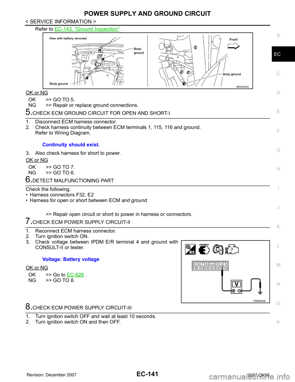 INFINITI QX56 2007 Factory Manual Online POWER SUPPLY AND GROUND CIRCUIT
EC-141
< SERVICE INFORMATION >
C
D
E
F
G
H
I
J
K
L
MA
EC
N
P O
Refer to EC-143, "Ground Inspection" .
OK or NG
OK >> GO TO 5.
NG >> Repair or replace ground connections INFINITI QX56 2007 Factory Manual Online POWER SUPPLY AND GROUND CIRCUIT
EC-141
< SERVICE INFORMATION >
C
D
E
F
G
H
I
J
K
L
MA
EC
N
P O
Refer to EC-143, "Ground Inspection" .
OK or NG
OK >> GO TO 5.
NG >> Repair or replace ground connections