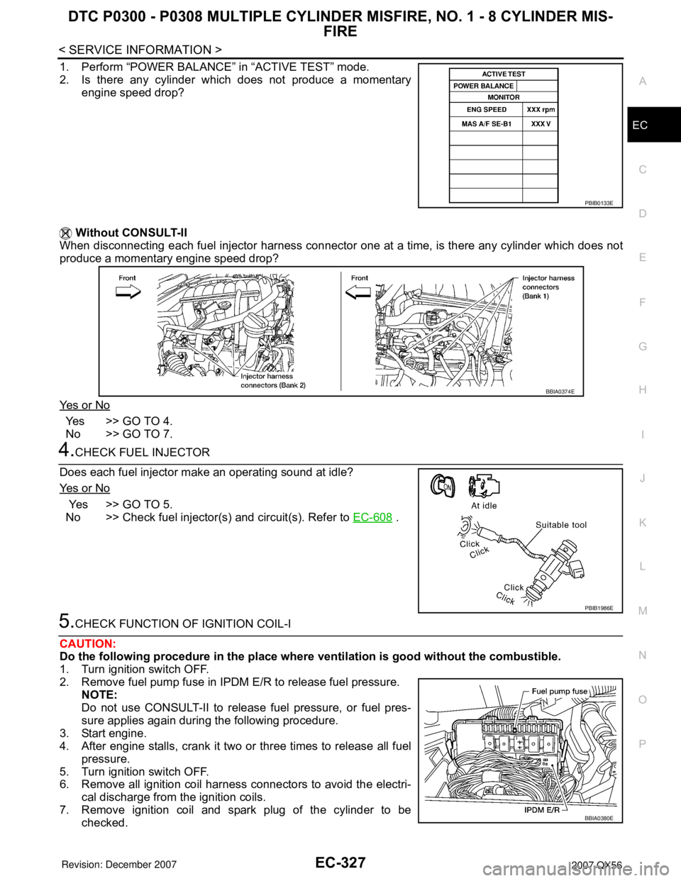 INFINITI QX56 2007 Factory Owners Manual DTC P0300 - P0308 MULTIPLE CYLINDER MISFIRE, NO. 1 - 8 CYLINDER MIS-
FIRE
EC-327
< SERVICE INFORMATION >
C
D
E
F
G
H
I
J
K
L
MA
EC
N
P O
1. Perform “POWER BALANCE” in “ACTIVE TEST” mode.
2. Is INFINITI QX56 2007 Factory Owners Manual DTC P0300 - P0308 MULTIPLE CYLINDER MISFIRE, NO. 1 - 8 CYLINDER MIS-
FIRE
EC-327
< SERVICE INFORMATION >
C
D
E
F
G
H
I
J
K
L
MA
EC
N
P O
1. Perform “POWER BALANCE” in “ACTIVE TEST” mode.
2. Is