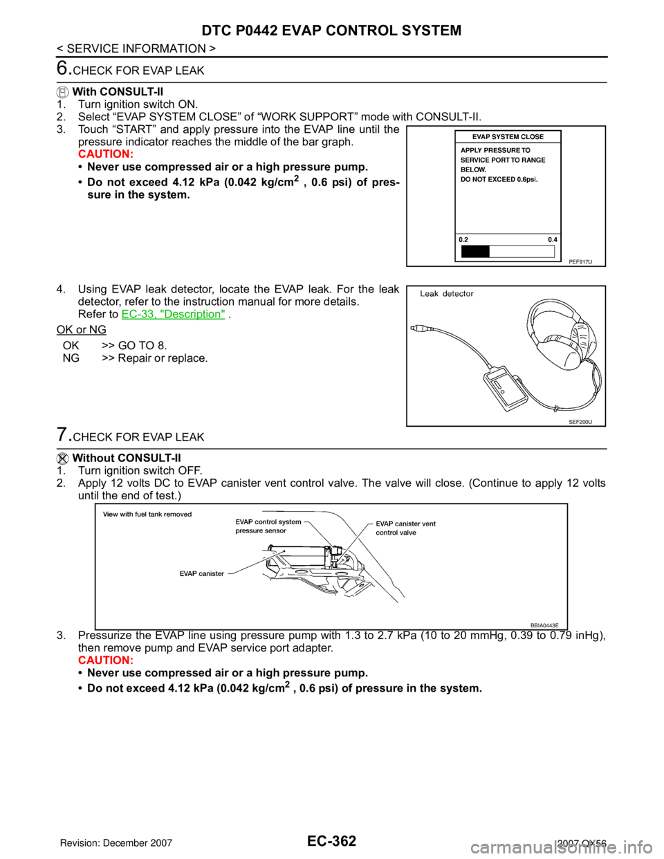 INFINITI QX56 2007 Factory Service Manual EC-362
< SERVICE INFORMATION >
DTC P0442 EVAP CONTROL SYSTEM
6.CHECK FOR EVAP LEAK
With CONSULT-II
1. Turn ignition switch ON.
2. Select “EVAP SYSTEM CLOSE” of “WORK SUPPORT” mode with CONSUL INFINITI QX56 2007 Factory Service Manual EC-362
< SERVICE INFORMATION >
DTC P0442 EVAP CONTROL SYSTEM
6.CHECK FOR EVAP LEAK
With CONSULT-II
1. Turn ignition switch ON.
2. Select “EVAP SYSTEM CLOSE” of “WORK SUPPORT” mode with CONSUL