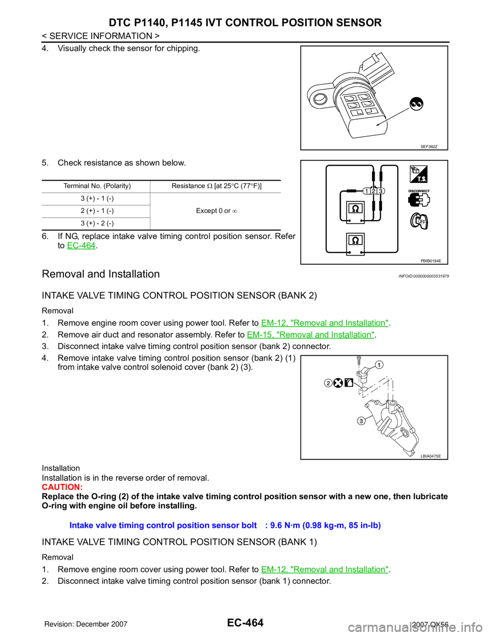 INFINITI QX56 2007 Factory Owners Manual EC-464
< SERVICE INFORMATION >
DTC P1140, P1145 IVT CONTROL POSITION SENSOR
4. Visually check the sensor for chipping.
5. Check resistance as shown below.
6. If NG, replace intake valve timing control INFINITI QX56 2007 Factory Owners Manual EC-464
< SERVICE INFORMATION >
DTC P1140, P1145 IVT CONTROL POSITION SENSOR
4. Visually check the sensor for chipping.
5. Check resistance as shown below.
6. If NG, replace intake valve timing control