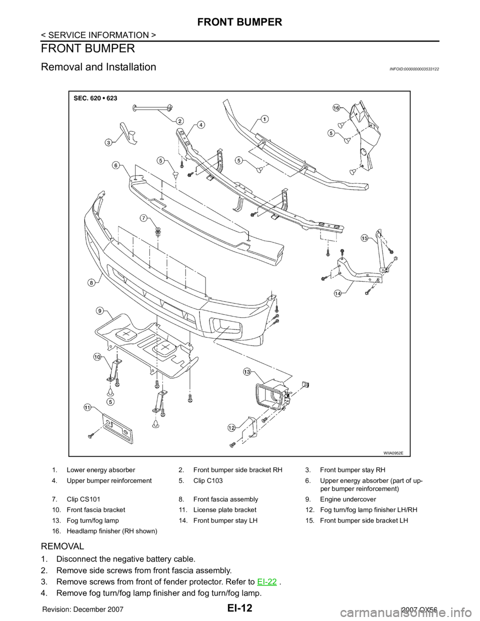 INFINITI QX56 2007  Factory Owners Manual EI-12
< SERVICE INFORMATION >
FRONT BUMPER
FRONT BUMPER
Removal and InstallationINFOID:0000000003533122
REMOVAL
1. Disconnect the negative battery cable.
2. Remove side screws from front fascia assemb
