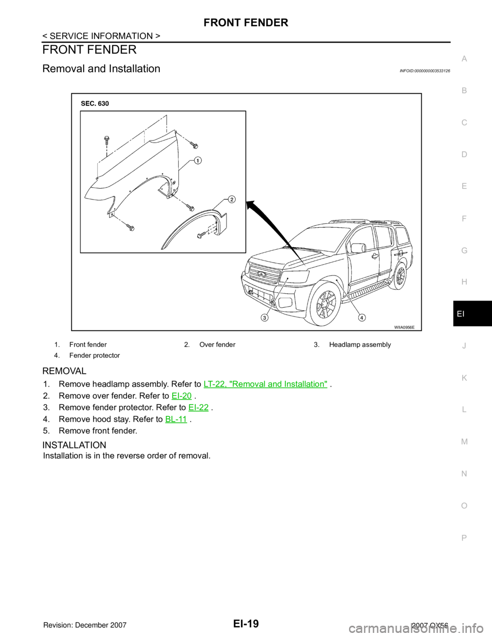 INFINITI QX56 2007  Factory Owners Manual FRONT FENDER
EI-19
< SERVICE INFORMATION >
C
D
E
F
G
H
J
K
L
MA
B
EI
N
O
P
FRONT FENDER
Removal and InstallationINFOID:0000000003533126
REMOVAL
1. Remove headlamp assembly. Refer to LT-22, "Removal an