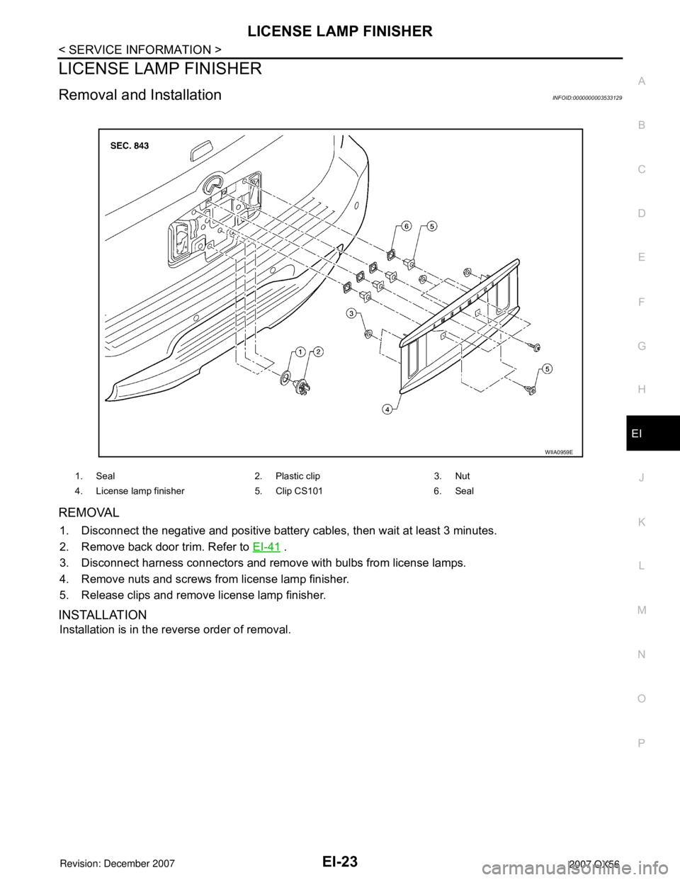 INFINITI QX56 2007  Factory Service Manual LICENSE LAMP FINISHER
EI-23
< SERVICE INFORMATION >
C
D
E
F
G
H
J
K
L
MA
B
EI
N
O
P
LICENSE LAMP FINISHER
Removal and InstallationINFOID:0000000003533129
REMOVAL
1. Disconnect the negative and positiv