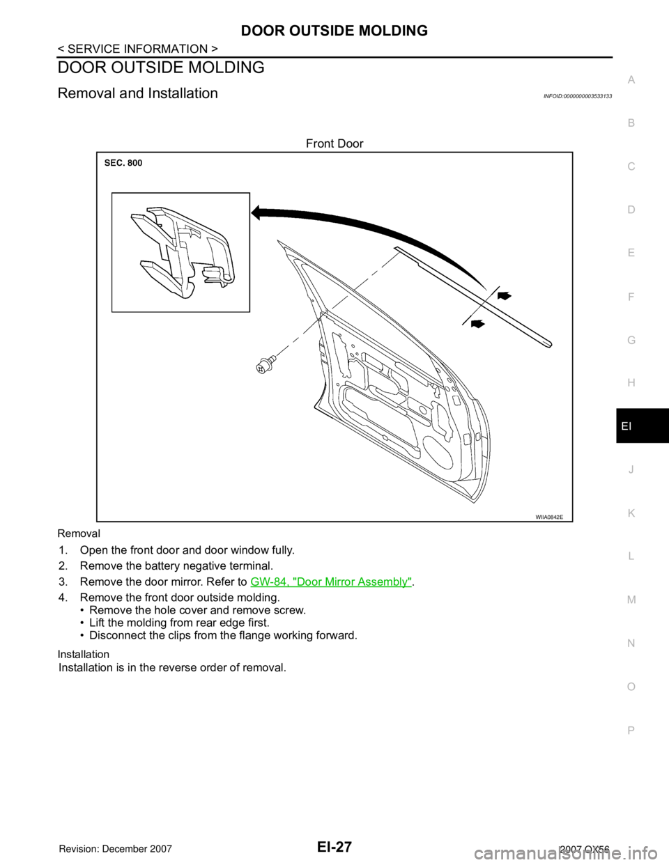 INFINITI QX56 2007 Factory Service Manual DOOR OUTSIDE MOLDING
EI-27
< SERVICE INFORMATION >
C
D
E
F
G
H
J
K
L
MA
B
EI
N
O
P
DOOR OUTSIDE MOLDING
Removal and InstallationINFOID:0000000003533133
Front Door
Removal
1. Open the front door and do INFINITI QX56 2007 Factory Service Manual DOOR OUTSIDE MOLDING
EI-27
< SERVICE INFORMATION >
C
D
E
F
G
H
J
K
L
MA
B
EI
N
O
P
DOOR OUTSIDE MOLDING
Removal and InstallationINFOID:0000000003533133
Front Door
Removal
1. Open the front door and do