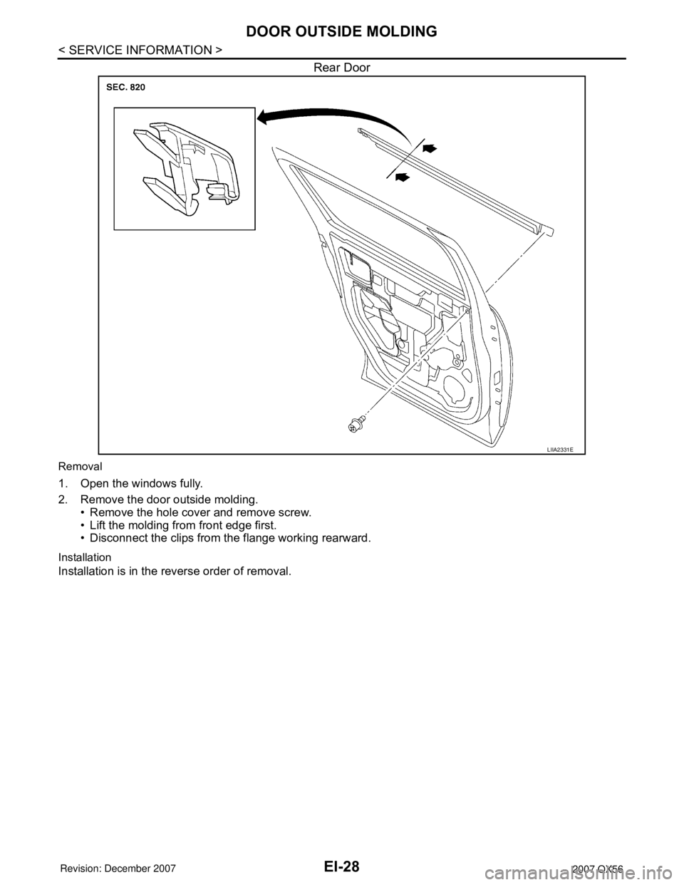 INFINITI QX56 2007  Factory Service Manual EI-28
< SERVICE INFORMATION >
DOOR OUTSIDE MOLDING
Rear Door
Removal
1. Open the windows fully.
2. Remove the door outside molding.
• Remove the hole cover and remove screw.
• Lift the molding fro