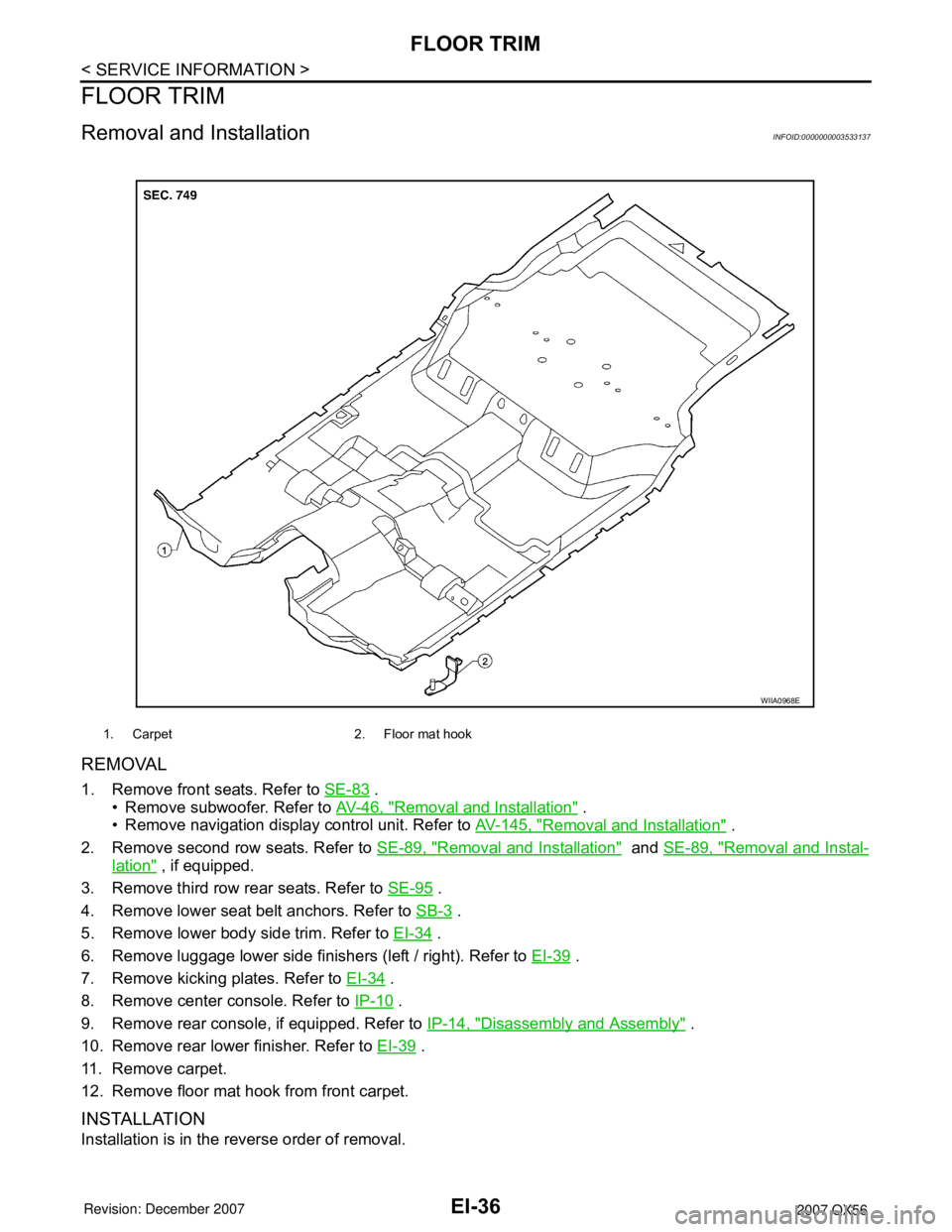 INFINITI QX56 2007 Factory Manual PDF EI-36
< SERVICE INFORMATION >
FLOOR TRIM
FLOOR TRIM
Removal and InstallationINFOID:0000000003533137
REMOVAL
1. Remove front seats. Refer to SE-83 .
• Remove subwoofer. Refer to AV-46, "
Removal and INFINITI QX56 2007 Factory Manual PDF EI-36
< SERVICE INFORMATION >
FLOOR TRIM
FLOOR TRIM
Removal and InstallationINFOID:0000000003533137
REMOVAL
1. Remove front seats. Refer to SE-83 .
• Remove subwoofer. Refer to AV-46, "
Removal and