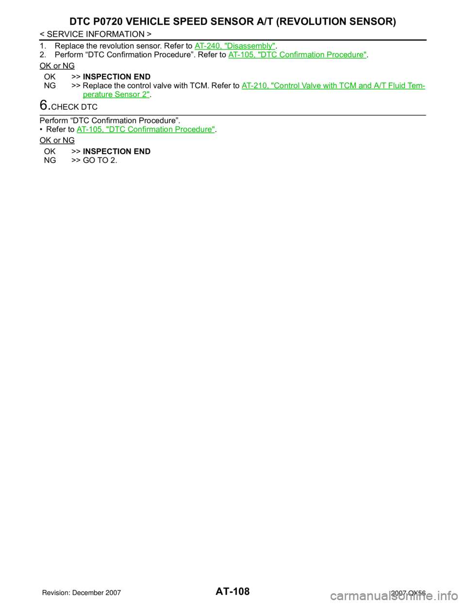 INFINITI QX56 2007 Factory Service Manual AT-108
< SERVICE INFORMATION >
DTC P0720 VEHICLE SPEED SENSOR A/T (REVOLUTION SENSOR)
1. Replace the revolution sensor. Refer to AT-240, "Disassembly".
2. Perform “DTC Confirmation Procedure”. Ref INFINITI QX56 2007 Factory Service Manual AT-108
< SERVICE INFORMATION >
DTC P0720 VEHICLE SPEED SENSOR A/T (REVOLUTION SENSOR)
1. Replace the revolution sensor. Refer to AT-240, "Disassembly".
2. Perform “DTC Confirmation Procedure”. Ref