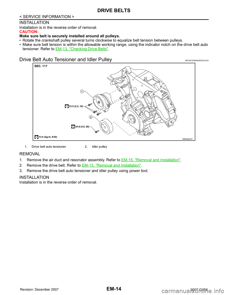 INFINITI QX56 2007 Factory Service Manual
EM-14
< SERVICE INFORMATION >
DRIVE BELTS
INSTALLATION
Installation is in the reverse order of removal.
CAUTION:
Make sure belt is securely installed around all pulleys.
• Rotate the crankshaft pul INFINITI QX56 2007 Factory Service Manual
EM-14
< SERVICE INFORMATION >
DRIVE BELTS
INSTALLATION
Installation is in the reverse order of removal.
CAUTION:
Make sure belt is securely installed around all pulleys.
• Rotate the crankshaft pul