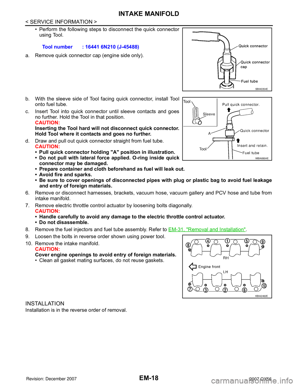 INFINITI QX56 2007  Factory Service Manual 
EM-18
< SERVICE INFORMATION >
INTAKE MANIFOLD
• Perform the following steps to disconnect the quick connectorusing Tool. 
a. Remove quick connector cap (engine side only).
b. With the sleeve side o