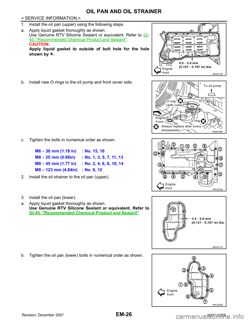 INFINITI QX56 2007  Factory Service Manual 
EM-26
< SERVICE INFORMATION >
OIL PAN AND OIL STRAINER
1. Install the oil pan (upper) using the following steps.
a. Apply liquid gasket thoroughly as shown.Use Genuine RTV Silicone Sealant or equival