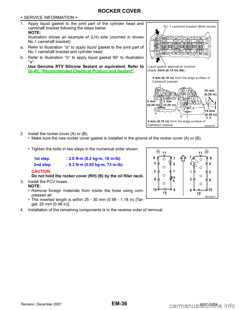 INFINITI QX56 2007 Factory User Guide
EM-36
< SERVICE INFORMATION >
ROCKER COVER
1. Apply liquid gasket to the joint part of the cylinder head andcamshaft bracket following the steps below.
NOTE:
Illustration shows an example of (LH) sid INFINITI QX56 2007 Factory User Guide
EM-36
< SERVICE INFORMATION >
ROCKER COVER
1. Apply liquid gasket to the joint part of the cylinder head andcamshaft bracket following the steps below.
NOTE:
Illustration shows an example of (LH) sid