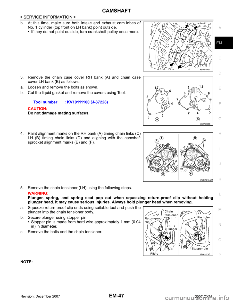 INFINITI QX56 2007 Factory Service Manual
CAMSHAFTEM-47
< SERVICE INFORMATION >
C
DE
F
G H
I
J
K L
M A
EM
NP
O
b. At this time, make sure both intake and exhaust cam lobes of
No. 1 cylinder (top front on LH bank) point outside.
• If they d INFINITI QX56 2007 Factory Service Manual
CAMSHAFTEM-47
< SERVICE INFORMATION >
C
DE
F
G H
I
J
K L
M A
EM
NP
O
b. At this time, make sure both intake and exhaust cam lobes of
No. 1 cylinder (top front on LH bank) point outside.
• If they d