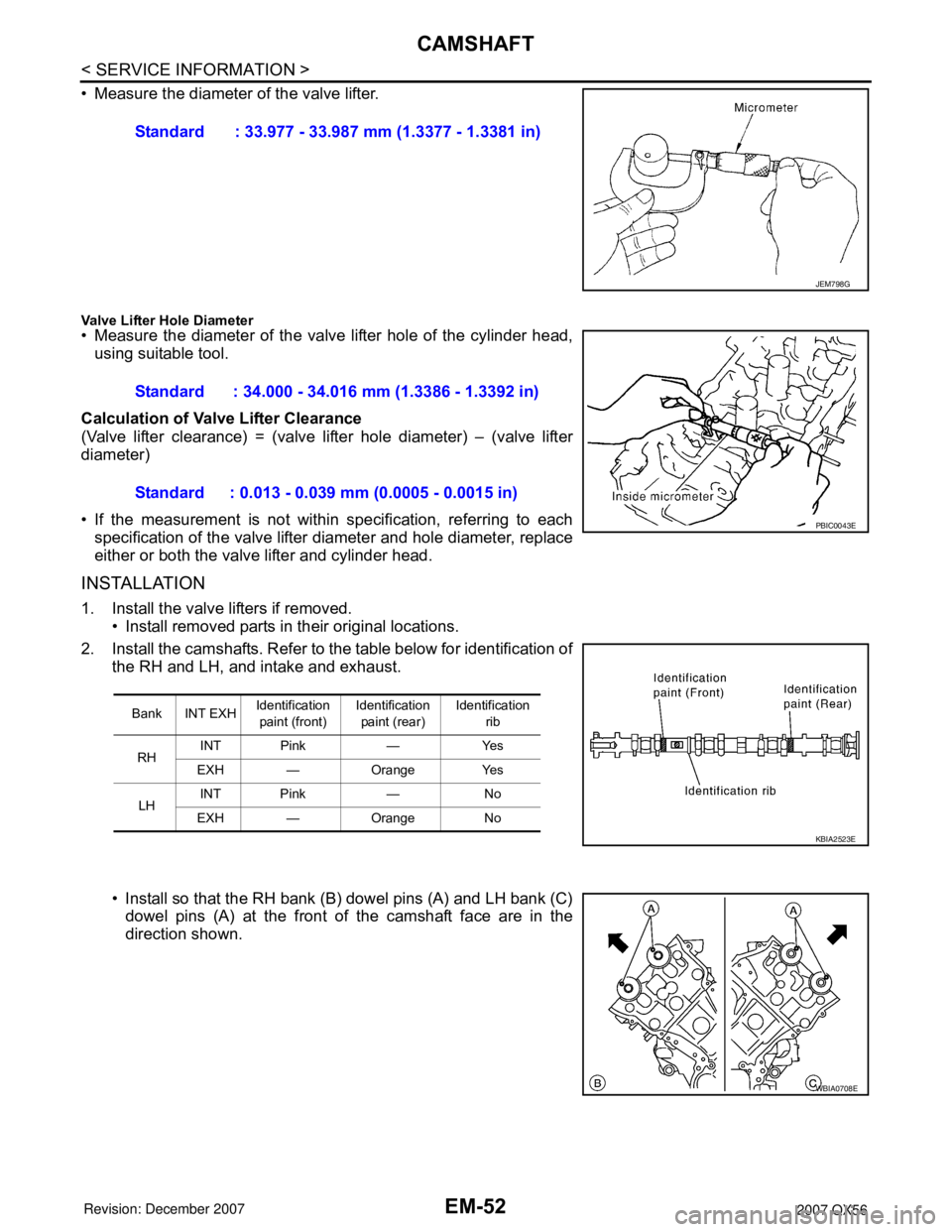 INFINITI QX56 2007  Factory Service Manual 
EM-52
< SERVICE INFORMATION >
CAMSHAFT
• Measure the diameter of the valve lifter.
Valve Lifter Hole Diameter• Measure the diameter of the valve lifter hole of the cylinder head,using suitable to
