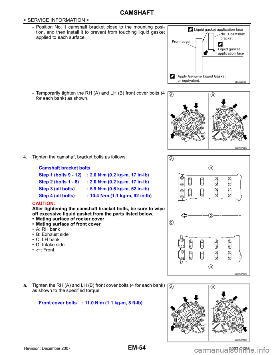 INFINITI QX56 2007 Factory Manual Online
EM-54
< SERVICE INFORMATION >
CAMSHAFT
- Position No. 1 camshaft bracket close to the mounting posi-
tion, and then install it to prevent from touching liquid gasket
applied to each surface.
- Tempor INFINITI QX56 2007 Factory Manual Online
EM-54
< SERVICE INFORMATION >
CAMSHAFT
- Position No. 1 camshaft bracket close to the mounting posi-
tion, and then install it to prevent from touching liquid gasket
applied to each surface.
- Tempor