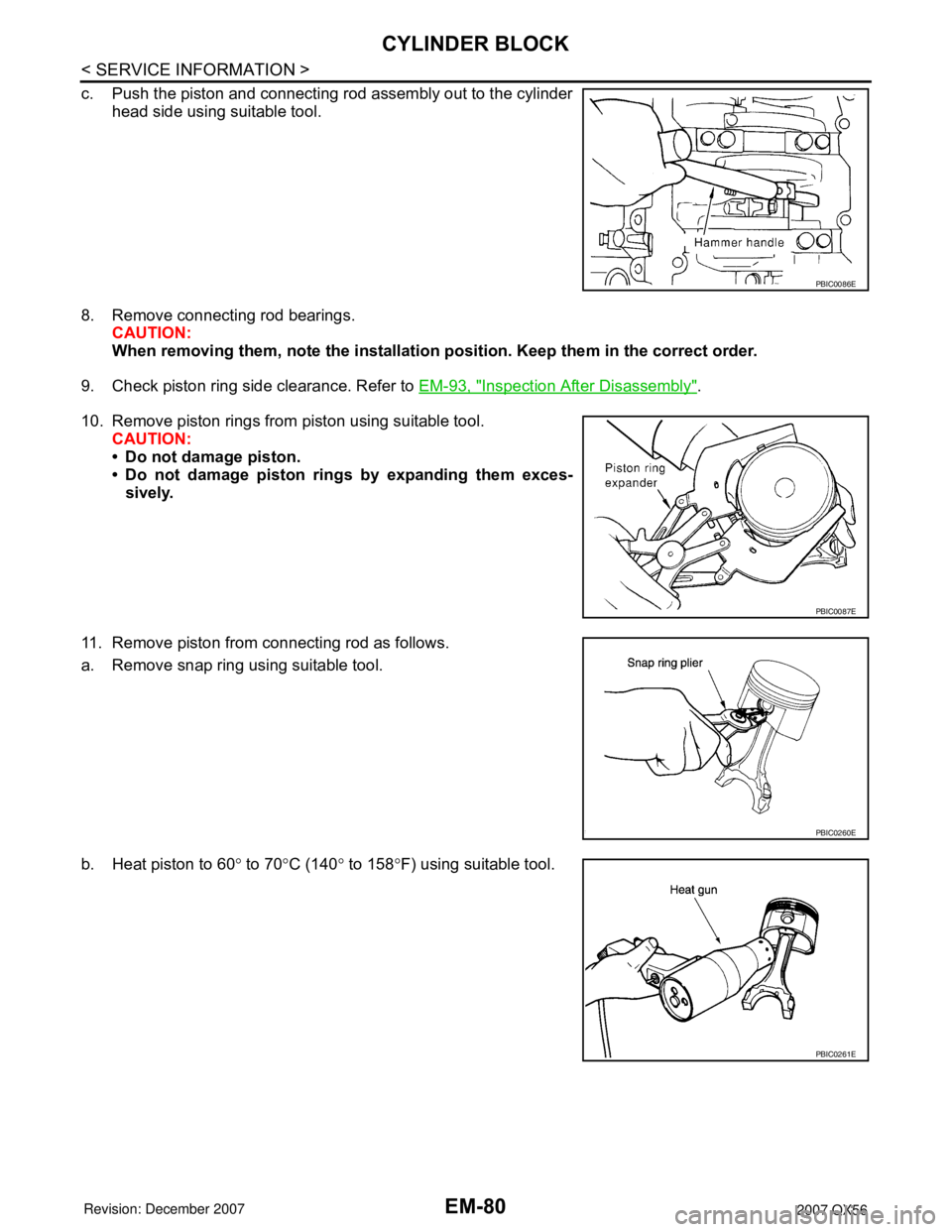 INFINITI QX56 2007 Factory Service Manual EM-80
< SERVICE INFORMATION >
CYLINDER BLOCK
c. Push the piston and connecting rod assembly out to the cylinder
head side using suitable tool.
8. Remove connecting rod bearings.
CAUTION:
When removin INFINITI QX56 2007 Factory Service Manual EM-80
< SERVICE INFORMATION >
CYLINDER BLOCK
c. Push the piston and connecting rod assembly out to the cylinder
head side using suitable tool.
8. Remove connecting rod bearings.
CAUTION:
When removin