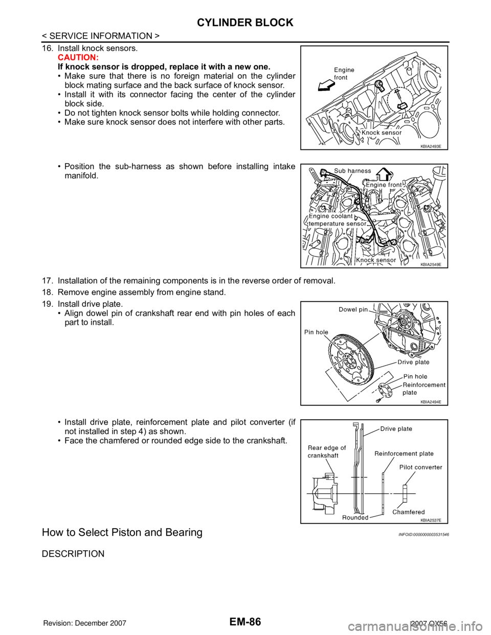 INFINITI QX56 2007 Factory Service Manual EM-86
< SERVICE INFORMATION >
CYLINDER BLOCK
16. Install knock sensors.
CAUTION:
If knock sensor is dropped, replace it with a new one.
• Make sure that there is no foreign material on the cylinder
INFINITI QX56 2007 Factory Service Manual EM-86
< SERVICE INFORMATION >
CYLINDER BLOCK
16. Install knock sensors.
CAUTION:
If knock sensor is dropped, replace it with a new one.
• Make sure that there is no foreign material on the cylinder