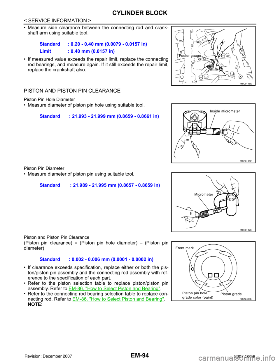 INFINITI QX56 2007 Factory Service Manual EM-94
< SERVICE INFORMATION >
CYLINDER BLOCK
• Measure side clearance between the connecting rod and crank-
shaft arm using suitable tool.
• If measured value exceeds the repair limit, replace the INFINITI QX56 2007 Factory Service Manual EM-94
< SERVICE INFORMATION >
CYLINDER BLOCK
• Measure side clearance between the connecting rod and crank-
shaft arm using suitable tool.
• If measured value exceeds the repair limit, replace the