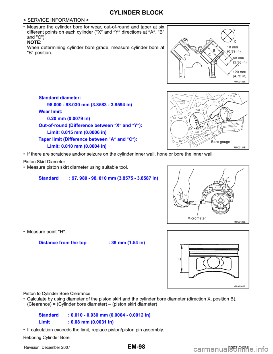 INFINITI QX56 2007 Factory Service Manual EM-98
< SERVICE INFORMATION >
CYLINDER BLOCK
• Measure the cylinder bore for wear, out-of-round and taper at six
different points on each cylinder (″X″ and ″Y″ directions at ″A″, "B"
and INFINITI QX56 2007 Factory Service Manual EM-98
< SERVICE INFORMATION >
CYLINDER BLOCK
• Measure the cylinder bore for wear, out-of-round and taper at six
different points on each cylinder (″X″ and ″Y″ directions at ″A″, "B"
and