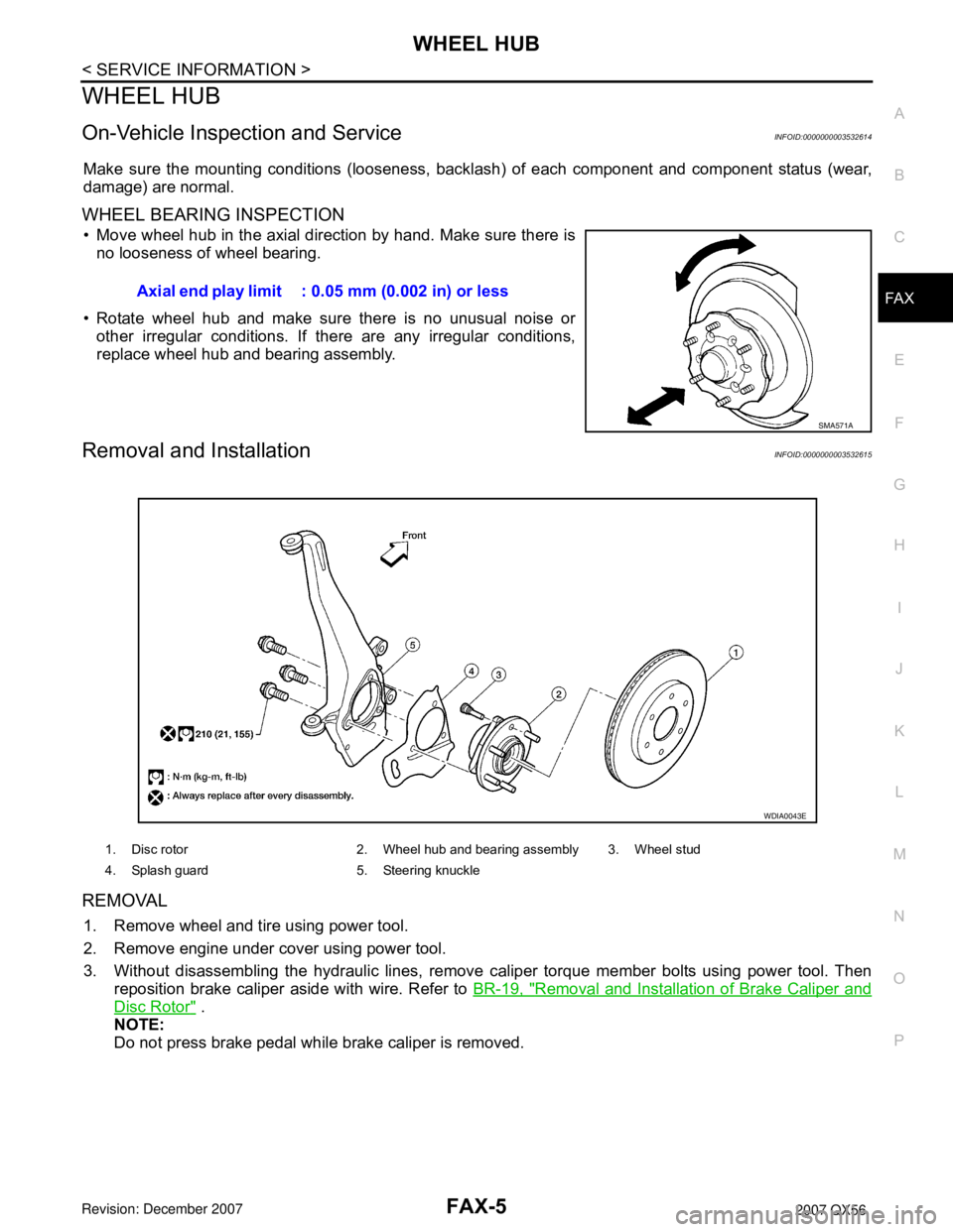 INFINITI QX56 2007 Factory Service Manual WHEEL HUB
FAX-5
< SERVICE INFORMATION >
C
E
F
G
H
I
J
K
L
MA
B
FA X
N
O
P
WHEEL HUB
On-Vehicle Inspection and ServiceINFOID:0000000003532614
Make sure the mounting conditions (looseness, backlash) of INFINITI QX56 2007 Factory Service Manual WHEEL HUB
FAX-5
< SERVICE INFORMATION >
C
E
F
G
H
I
J
K
L
MA
B
FA X
N
O
P
WHEEL HUB
On-Vehicle Inspection and ServiceINFOID:0000000003532614
Make sure the mounting conditions (looseness, backlash) of