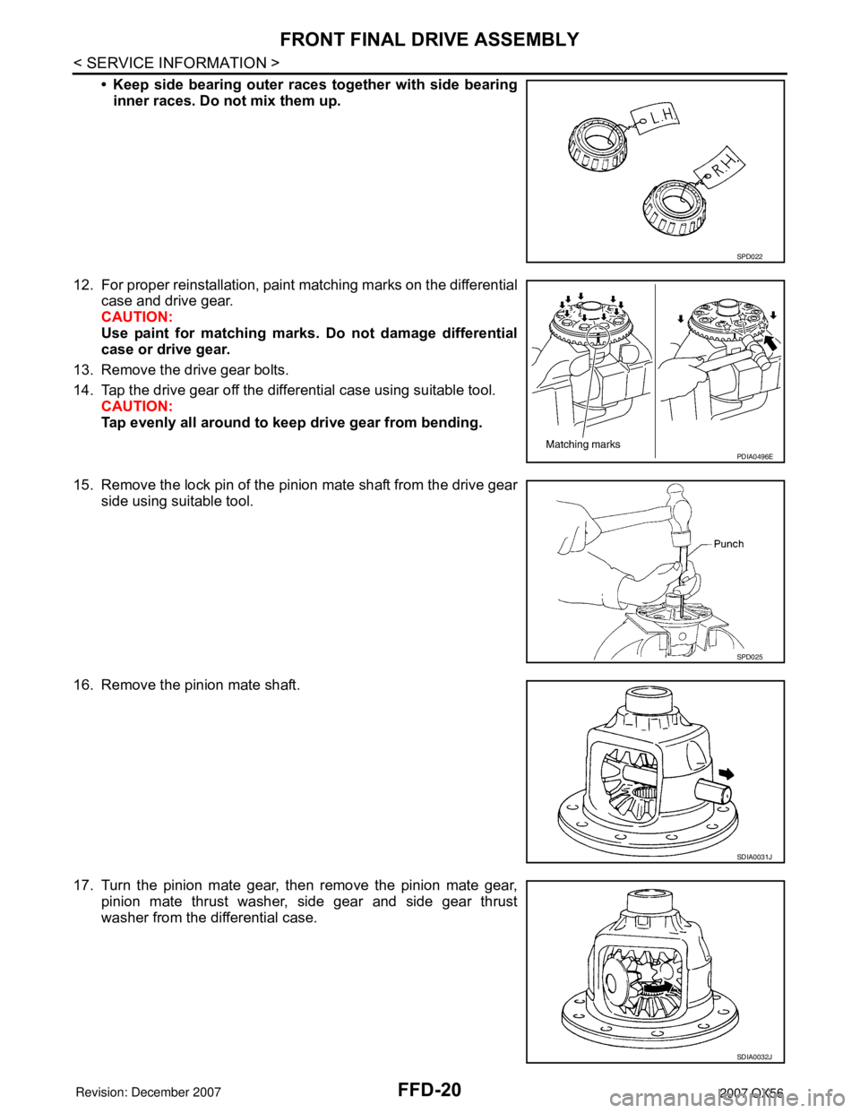 INFINITI QX56 2007 Factory Service Manual FFD-20
< SERVICE INFORMATION >
FRONT FINAL DRIVE ASSEMBLY
• Keep side bearing outer races together with side bearing
inner races. Do not mix them up.
12. For proper reinstallation, paint matching ma INFINITI QX56 2007 Factory Service Manual FFD-20
< SERVICE INFORMATION >
FRONT FINAL DRIVE ASSEMBLY
• Keep side bearing outer races together with side bearing
inner races. Do not mix them up.
12. For proper reinstallation, paint matching ma