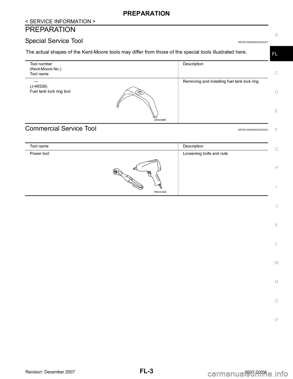 INFINITI QX56 2007 Factory Service Manual PREPARATION
FL-3
< SERVICE INFORMATION >
C
D
E
F
G
H
I
J
K
L
MA
FL
N
P O
PREPARATION
Special Service ToolINFOID:0000000003532201
The actual shapes of the Kent-Moore tools may differ from those of the INFINITI QX56 2007 Factory Service Manual PREPARATION
FL-3
< SERVICE INFORMATION >
C
D
E
F
G
H
I
J
K
L
MA
FL
N
P O
PREPARATION
Special Service ToolINFOID:0000000003532201
The actual shapes of the Kent-Moore tools may differ from those of the