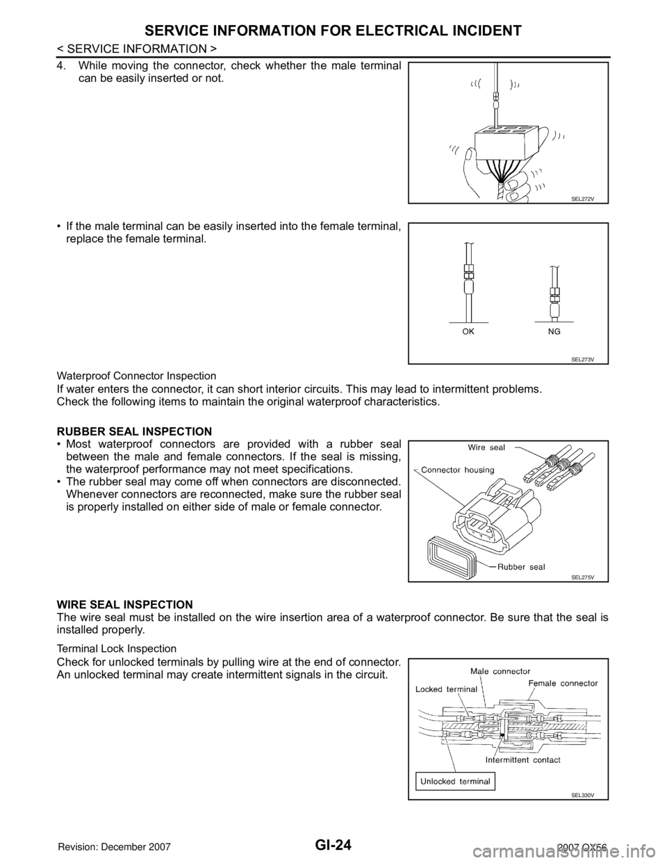 INFINITI QX56 2007 Factory Service Manual GI-24
< SERVICE INFORMATION >
SERVICE INFORMATION FOR ELECTRICAL INCIDENT
4. While moving the connector, check whether the male terminal
can be easily inserted or not.
• If the male terminal can be INFINITI QX56 2007 Factory Service Manual GI-24
< SERVICE INFORMATION >
SERVICE INFORMATION FOR ELECTRICAL INCIDENT
4. While moving the connector, check whether the male terminal
can be easily inserted or not.
• If the male terminal can be