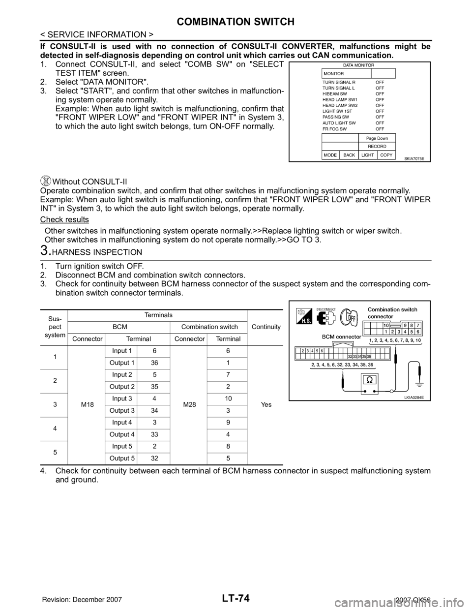 INFINITI QX56 2007 Factory Service Manual LT-74
< SERVICE INFORMATION >
COMBINATION SWITCH
If CONSULT-II is used with no connection of CONSULT-II CONVERTER, malfunctions might be
detected in self-diagnosis depending on control unit which carr INFINITI QX56 2007 Factory Service Manual LT-74
< SERVICE INFORMATION >
COMBINATION SWITCH
If CONSULT-II is used with no connection of CONSULT-II CONVERTER, malfunctions might be
detected in self-diagnosis depending on control unit which carr