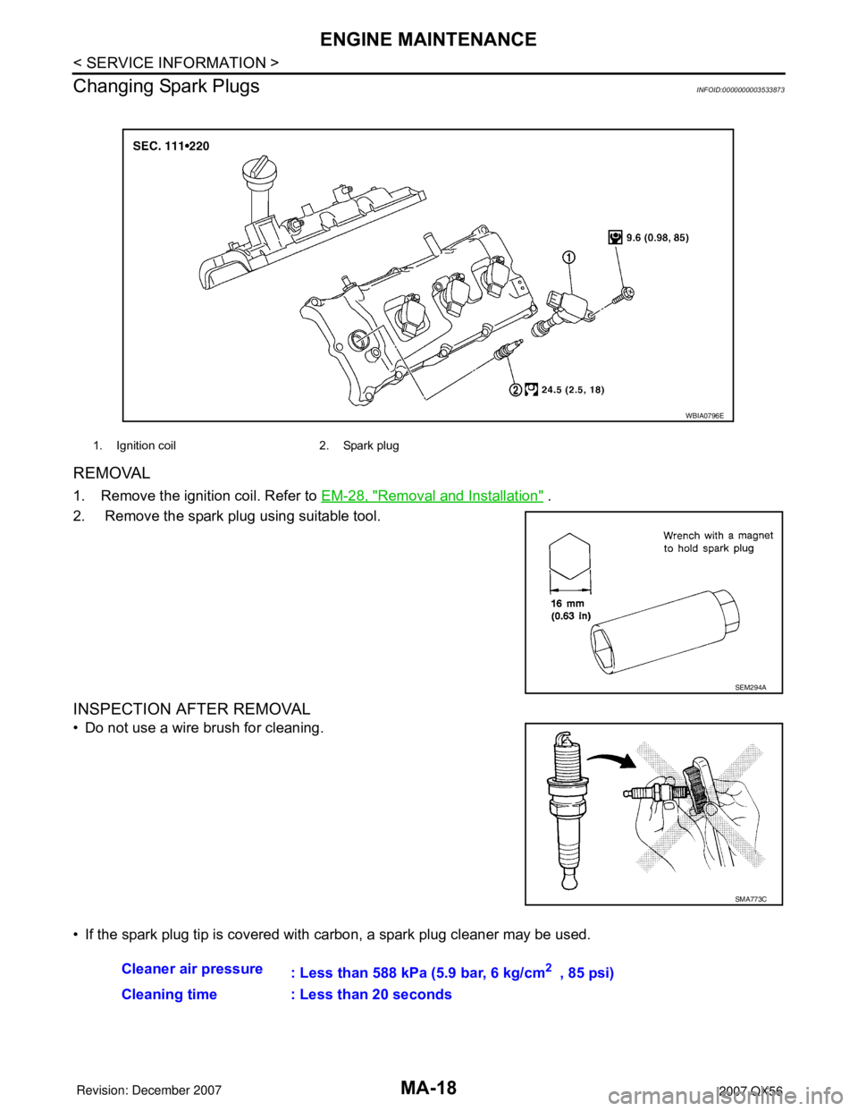 INFINITI QX56 2007 Factory Workshop Manual MA-18
< SERVICE INFORMATION >
ENGINE MAINTENANCE
Changing Spark Plugs
INFOID:0000000003533873
REMOVAL
1. Remove the ignition coil. Refer to EM-28, "Removal and Installation" .
2. Remove the spark plu INFINITI QX56 2007 Factory Workshop Manual MA-18
< SERVICE INFORMATION >
ENGINE MAINTENANCE
Changing Spark Plugs
INFOID:0000000003533873
REMOVAL
1. Remove the ignition coil. Refer to EM-28, "Removal and Installation" .
2. Remove the spark plu