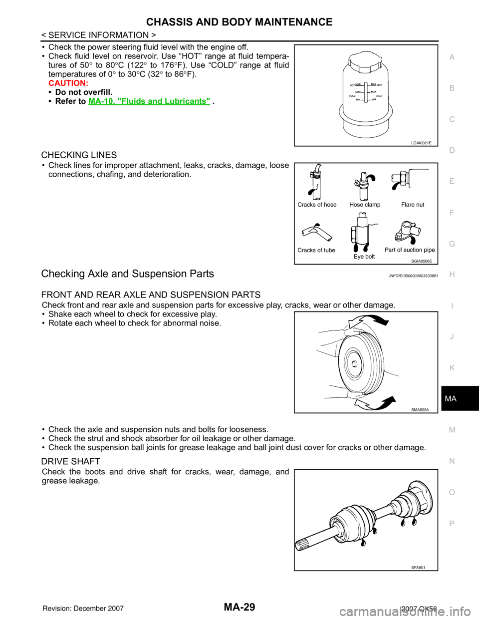 INFINITI QX56 2007 Factory Service Manual CHASSIS AND BODY MAINTENANCE
MA-29
< SERVICE INFORMATION >
C
D
E
F
G
H
I
J
K
MA
B
MA
N
O
P
• Check the power steering fluid level with the engine off.
• Check fluid level on reservoir. Use “HOT INFINITI QX56 2007 Factory Service Manual CHASSIS AND BODY MAINTENANCE
MA-29
< SERVICE INFORMATION >
C
D
E
F
G
H
I
J
K
MA
B
MA
N
O
P
• Check the power steering fluid level with the engine off.
• Check fluid level on reservoir. Use “HOT
