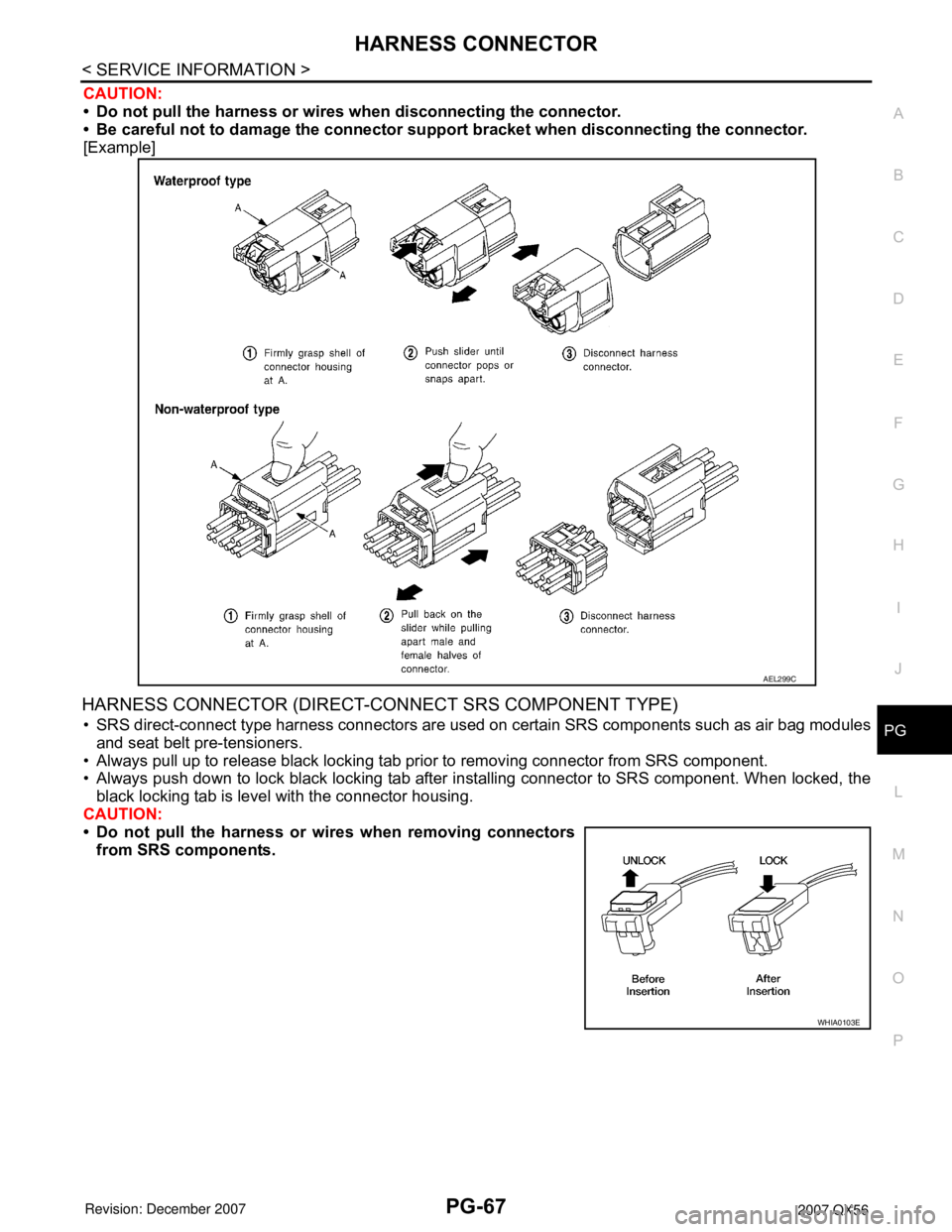 INFINITI QX56 2007 Factory Service Manual HARNESS CONNECTOR
PG-67
< SERVICE INFORMATION >
C
D
E
F
G
H
I
J
L
MA
B
PG
N
O
P
CAUTION:
• Do not pull the harness or wires when disconnecting the connector.
• Be careful not to damage the connect INFINITI QX56 2007 Factory Service Manual HARNESS CONNECTOR
PG-67
< SERVICE INFORMATION >
C
D
E
F
G
H
I
J
L
MA
B
PG
N
O
P
CAUTION:
• Do not pull the harness or wires when disconnecting the connector.
• Be careful not to damage the connect