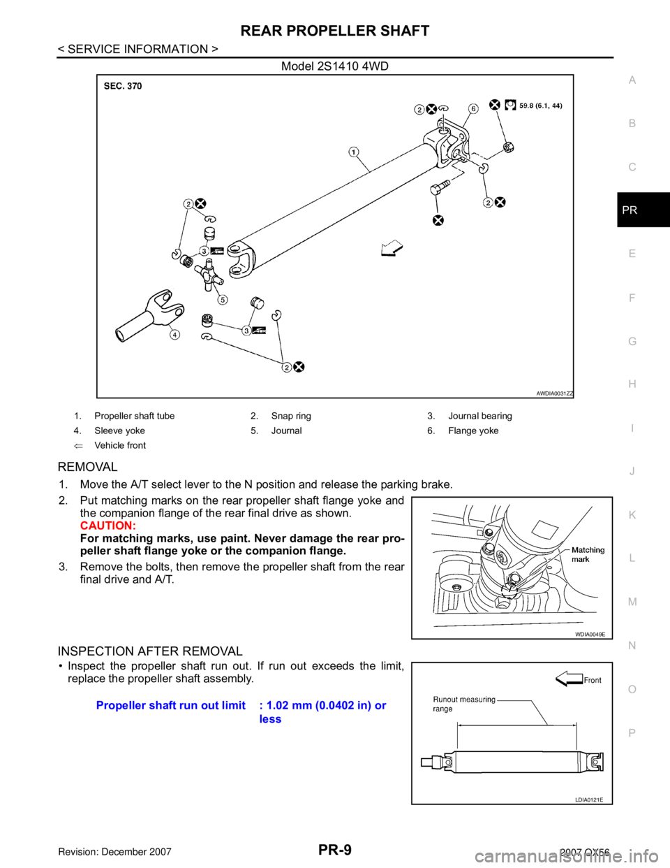 INFINITI QX56 2007 Factory Service Manual REAR PROPELLER SHAFT
PR-9
< SERVICE INFORMATION >
C
E
F
G
H
I
J
K
L
MA
B
PR
N
O
P
Model 2S1410 4WD
REMOVAL
1. Move the A/T select lever to the N position and release the parking brake.
2. Put matching INFINITI QX56 2007 Factory Service Manual REAR PROPELLER SHAFT
PR-9
< SERVICE INFORMATION >
C
E
F
G
H
I
J
K
L
MA
B
PR
N
O
P
Model 2S1410 4WD
REMOVAL
1. Move the A/T select lever to the N position and release the parking brake.
2. Put matching
