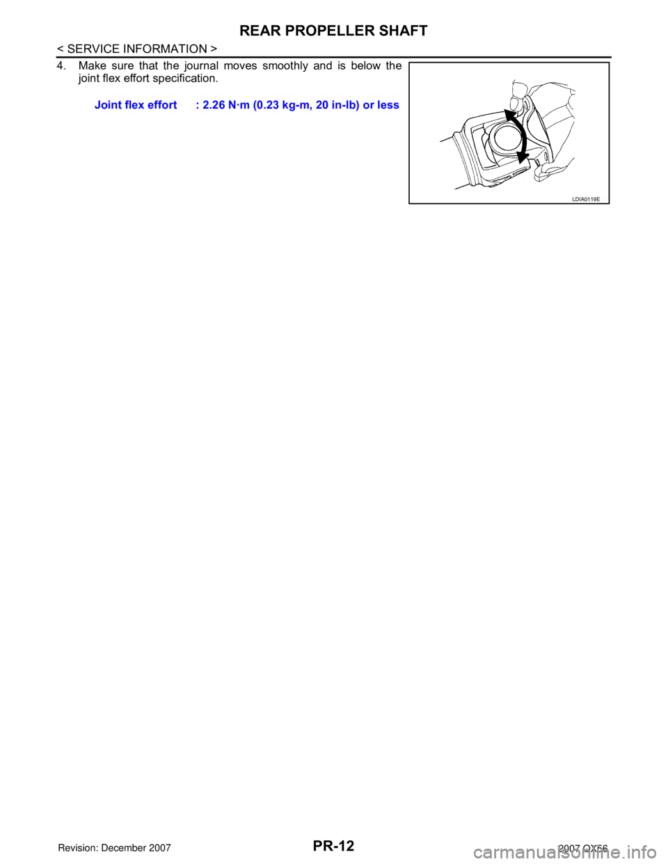 INFINITI QX56 2007  Factory Service Manual PR-12
< SERVICE INFORMATION >
REAR PROPELLER SHAFT
4. Make sure that the journal moves smoothly and is below the
joint flex effort specification.
Joint flex effort  : 2.26 N·m (0.23 kg-m, 20 in-lb) o