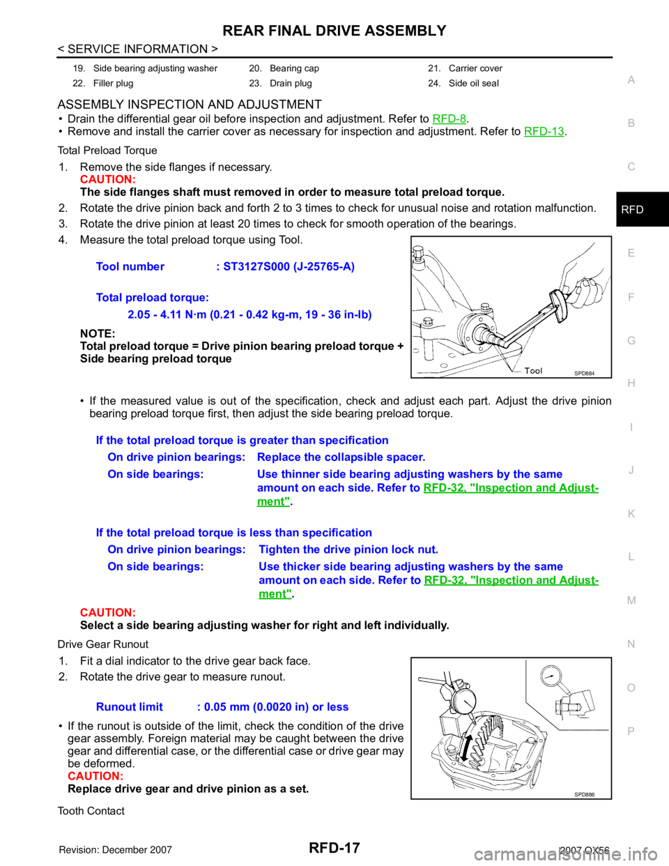 INFINITI QX56 2007 Factory Service Manual REAR FINAL DRIVE ASSEMBLY
RFD-17
< SERVICE INFORMATION >
C
E
F
G
H
I
J
K
L
MA
B
RFD
N
O
P
ASSEMBLY INSPECTION AND ADJUSTMENT
• Drain the differential gear oil before inspection and adjustment. Refer INFINITI QX56 2007 Factory Service Manual REAR FINAL DRIVE ASSEMBLY
RFD-17
< SERVICE INFORMATION >
C
E
F
G
H
I
J
K
L
MA
B
RFD
N
O
P
ASSEMBLY INSPECTION AND ADJUSTMENT
• Drain the differential gear oil before inspection and adjustment. Refer