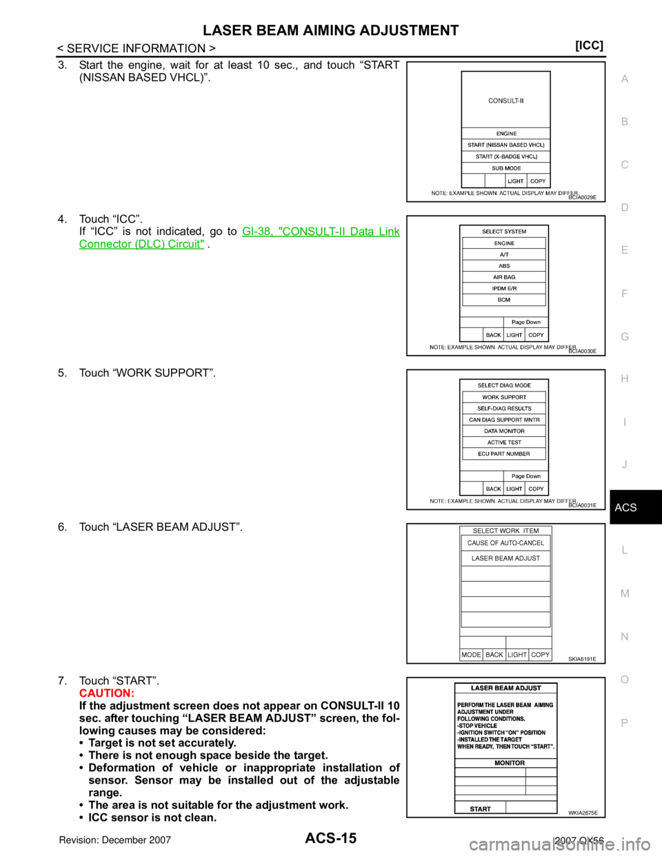 INFINITI QX56 2007  Factory Service Manual LASER BEAM AIMING ADJUSTMENT
ACS-15
< SERVICE INFORMATION >[ICC]
C
D
E
F
G
H
I
J
L
MA
B
ACS
N
O
P
3. Start the engine, wait for at least 10 sec., and touch “START
(NISSAN BASED VHCL)”.
4. Touch 