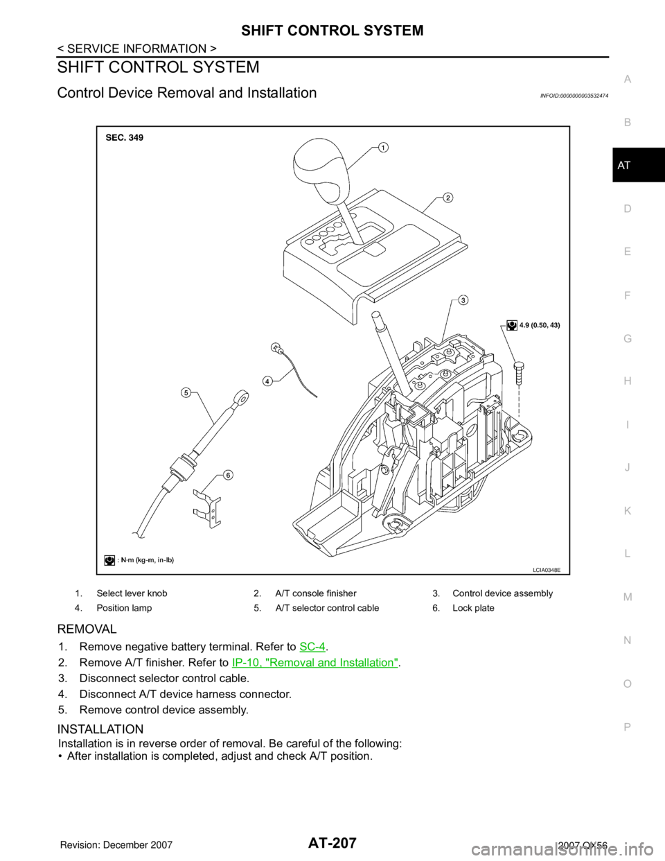 INFINITI QX56 2007 Factory Owners Manual SHIFT CONTROL SYSTEM
AT-207
< SERVICE INFORMATION >
D
E
F
G
H
I
J
K
L
MA
B
AT
N
O
P
SHIFT CONTROL SYSTEM
Control Device Removal and InstallationINFOID:0000000003532474
REMOVAL
1. Remove negative batte INFINITI QX56 2007 Factory Owners Manual SHIFT CONTROL SYSTEM
AT-207
< SERVICE INFORMATION >
D
E
F
G
H
I
J
K
L
MA
B
AT
N
O
P
SHIFT CONTROL SYSTEM
Control Device Removal and InstallationINFOID:0000000003532474
REMOVAL
1. Remove negative batte
