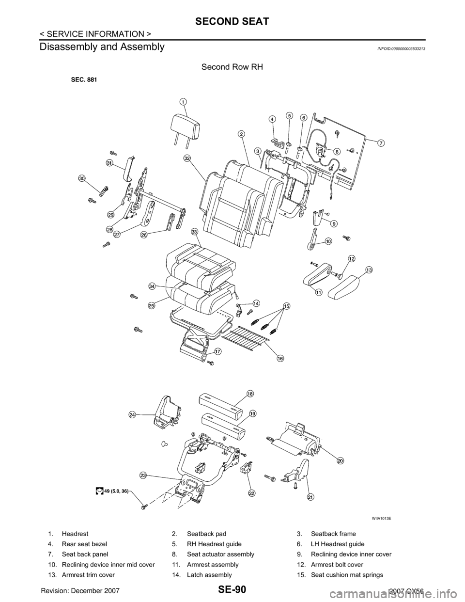 INFINITI QX56 2007 Factory User Guide SE-90
< SERVICE INFORMATION >
SECOND SEAT
Disassembly and Assembly
INFOID:0000000003533213
Second Row RH
WIIA1013E
1. Headrest 2. Seatback pad 3. Seatback frame
4. Rear seat bezel 5. RH Headrest guid INFINITI QX56 2007 Factory User Guide SE-90
< SERVICE INFORMATION >
SECOND SEAT
Disassembly and Assembly
INFOID:0000000003533213
Second Row RH
WIIA1013E
1. Headrest 2. Seatback pad 3. Seatback frame
4. Rear seat bezel 5. RH Headrest guid