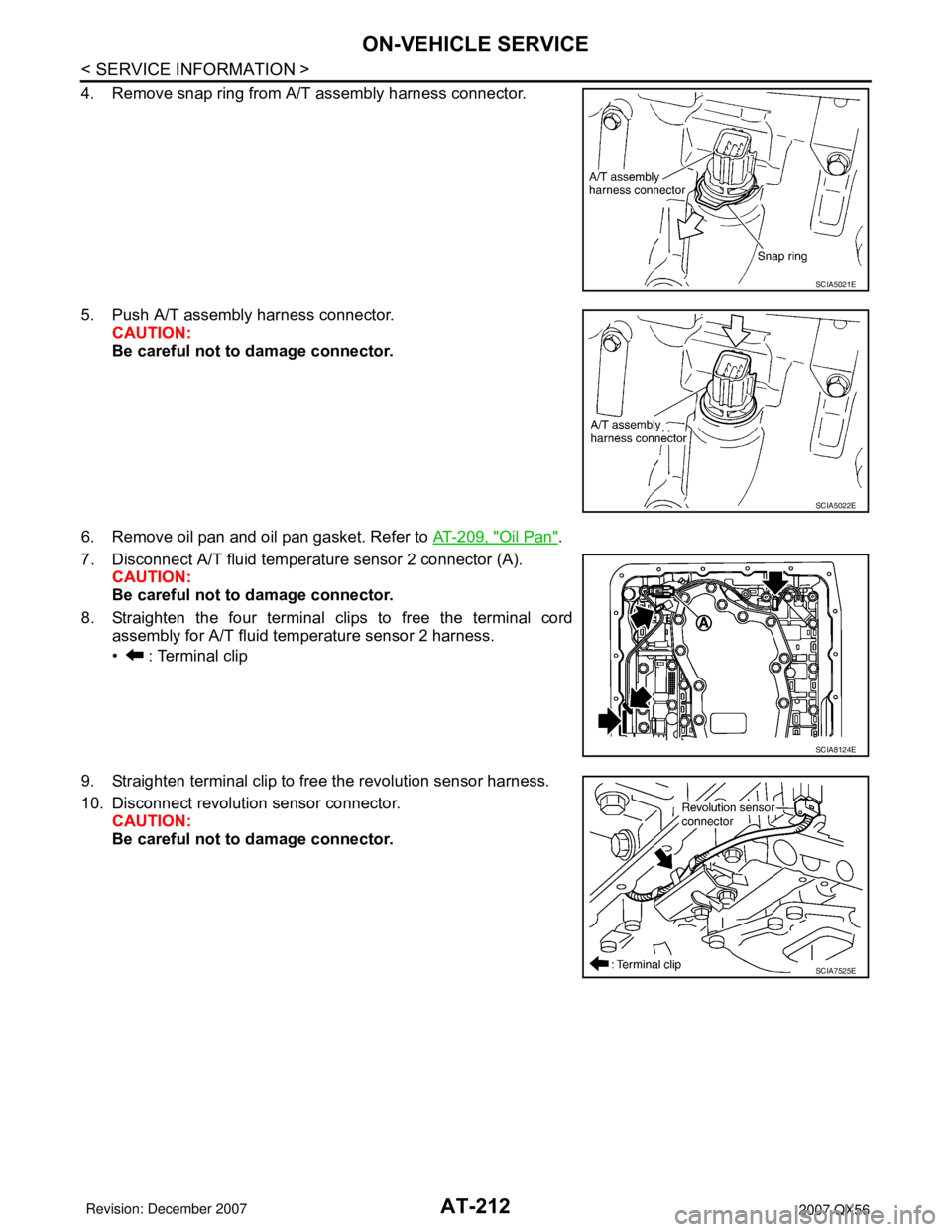 INFINITI QX56 2007  Factory Service Manual AT-212
< SERVICE INFORMATION >
ON-VEHICLE SERVICE
4. Remove snap ring from A/T assembly harness connector.
5. Push A/T assembly harness connector.
CAUTION:
Be careful not to damage connector.
6. Remov
