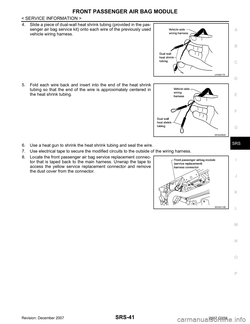 INFINITI QX56 2007 Factory Service Manual FRONT PASSENGER AIR BAG MODULE
SRS-41
< SERVICE INFORMATION >
C
D
E
F
G
I
J
K
L
MA
B
SRS
N
O
P
4. Slide a piece of dual-wall heat shrink tubing (provided in the pas-
senger air bag service kit) onto e INFINITI QX56 2007 Factory Service Manual FRONT PASSENGER AIR BAG MODULE
SRS-41
< SERVICE INFORMATION >
C
D
E
F
G
I
J
K
L
MA
B
SRS
N
O
P
4. Slide a piece of dual-wall heat shrink tubing (provided in the pas-
senger air bag service kit) onto e