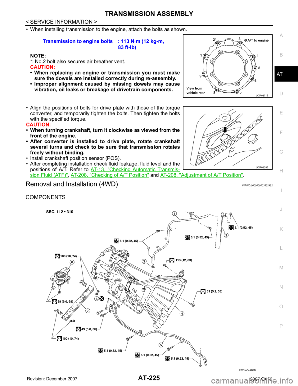 INFINITI QX56 2007  Factory Service Manual TRANSMISSION ASSEMBLY
AT-225
< SERVICE INFORMATION >
D
E
F
G
H
I
J
K
L
MA
B
AT
N
O
P
• When installing transmission to the engine, attach the bolts as shown.
NOTE:
*: No.2 bolt also secures air brea